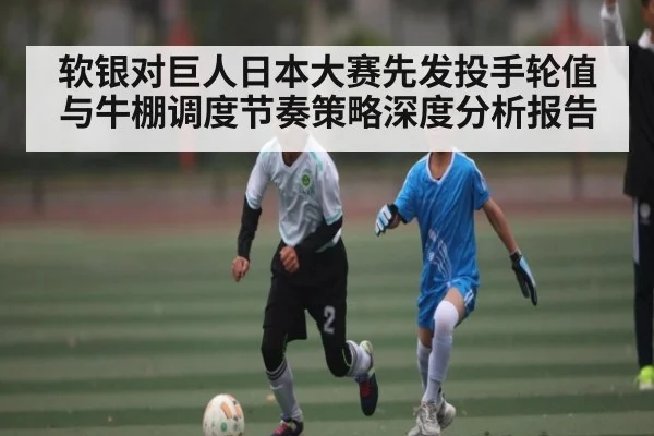 软银对巨人日本大赛先发投手轮值与牛棚调度节奏策略深度分析报告